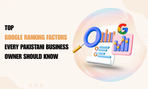 Top Google Ranking Factors Every Pakistani Business Owner Should Know